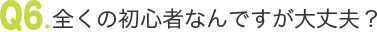 全くの初心者なんですが大丈夫？