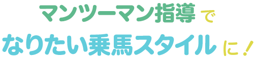 マンツーマン指導でなりたい乗馬スタイルに！