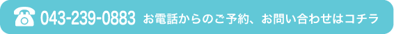 043-239-0883 お電話からのご予約・お問い合わせはコチラ